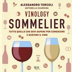 Vinology. Sommelier. Tutto quello che devi sapere per conoscere e gustare il vino