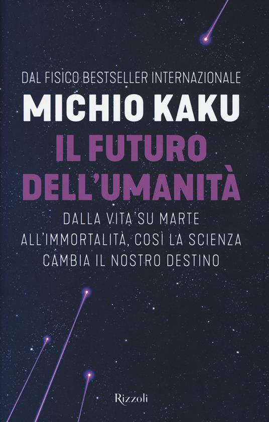Il futuro dell'umanità. Dalla vita su Marte all'immortalità, così la scienza cambia il nostro destino - Michio Kaku - copertina
