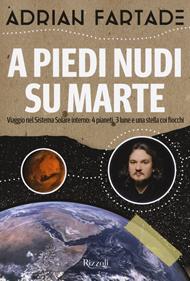 A piedi nudi su Marte. Viaggio nel sistema solare interno: 4 pianeti, 3 lune e una stella coi fiocchi