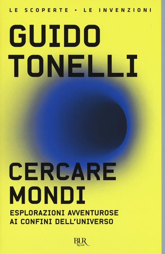 Cercare mondi. Esplorazioni avventurose ai confini dell'universo - Guido Tonelli - copertina