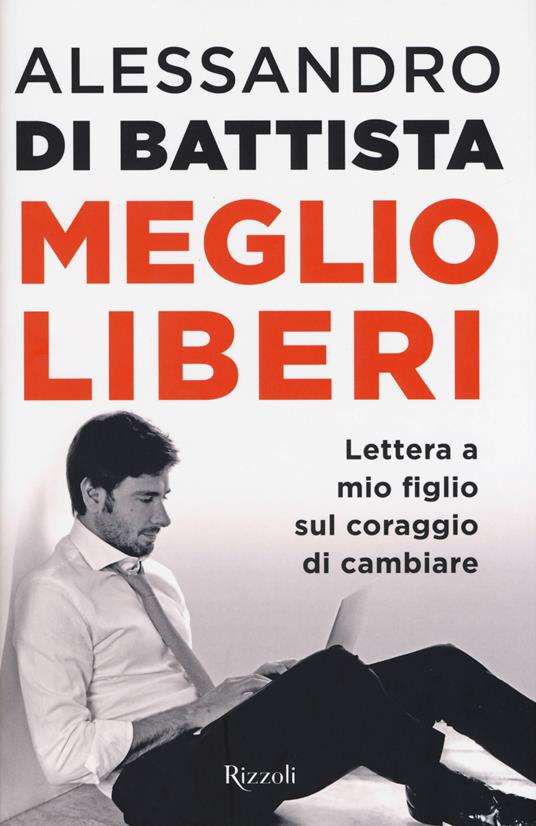 Meglio liberi. Lettera a mio figlio sul coraggio di cambiare - Alessandro Di Battista - copertina