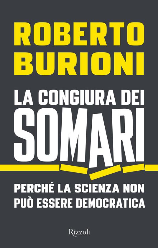 La congiura dei somari. Perché la scienza non può essere democratica -  Roberto Burioni - Libro - Rizzoli - Saggi italiani | IBS