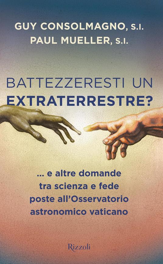 Battezzeresti un extraterrestre?... e altre domande tra scienza e fede poste all'Osservatorio astronomico vaticano - Guy Consolmagno,Paul Mueller - copertina