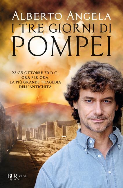 I tre giorni di Pompei: 23-25 ottobre 79 d. C. Ora per ora, la più grande  tragedia dell'antichità - Alberto Angela - Libro - Rizzoli - BUR Best BUR |  IBS