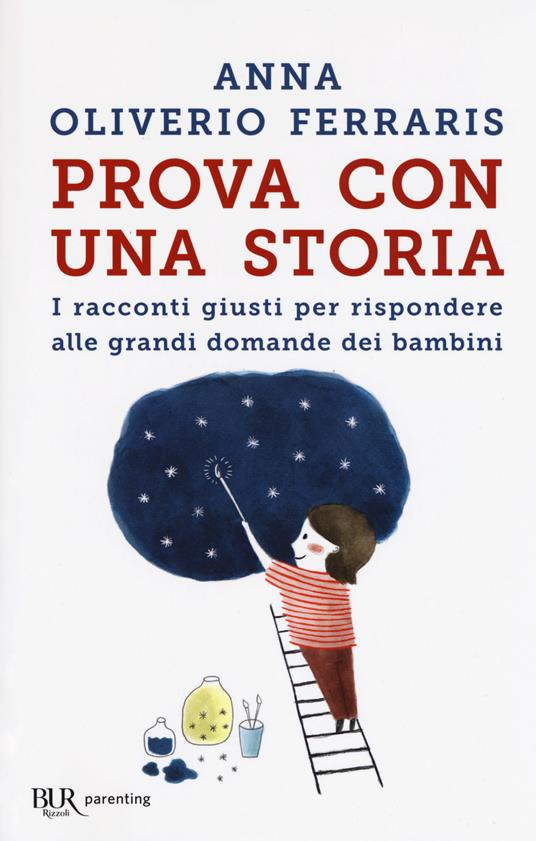 Prova con una storia. I racconti giusti per rispondere alle grandi domande dei bambini - Anna Oliverio Ferraris - copertina