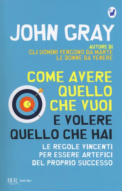 Come avere quello che vuoi e volere quello che hai. Le regole vincenti per essere artefici del proprio successo - John Gray - copertina