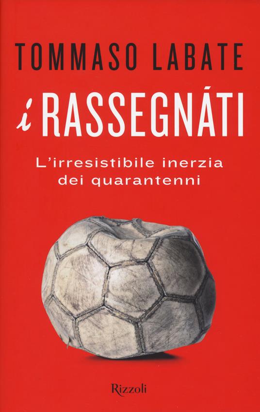 I rassegnati. L'irresistibile inerzia dei quarantenni - Tommaso Labate - copertina