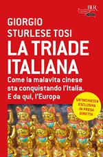 La triade italiana. Come la malavita cinese sta conquistando l'Italia. E da qui, l'Europa