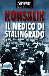 Il medico di Stalingrado - Heinz G. Konsalik - copertina