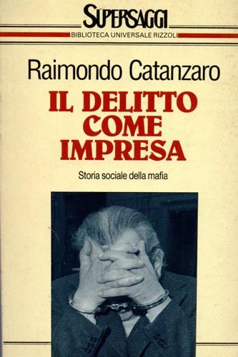 Il delitto come impresa. Storia sociale della mafia - Raimondo Catanzaro - copertina