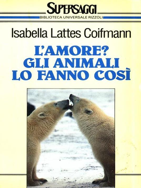 L'amore? Gli animali lo fanno così - Isabella Lattes Coifmann - 3