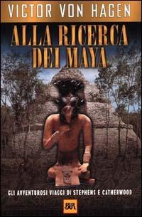 Alla ricerca dei maya - Victor von Hagen - copertina