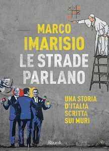 Le strade parlano. Una storia d'Italia scritta sui muri