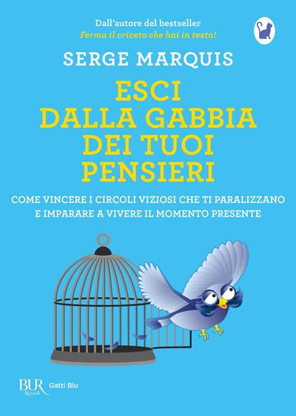 Esci dalla gabbia dei tuoi pensieri. Come vincere i circoli viziosi che ti paralizzano e imparare a vivere il momento presente - Serge Marquis - copertina