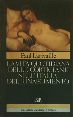 La vita quotidiana delle cortigiane nell'Italia del Rinascimento - Paul Larivaille - copertina