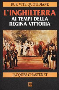 L'Inghilterra ai tempi della regina Vittoria - Jacques Chastenet - copertina