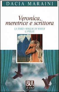 Veronica, meretrice e scrittora. La terza moglie di Mayer. Camille - Dacia Maraini - copertina