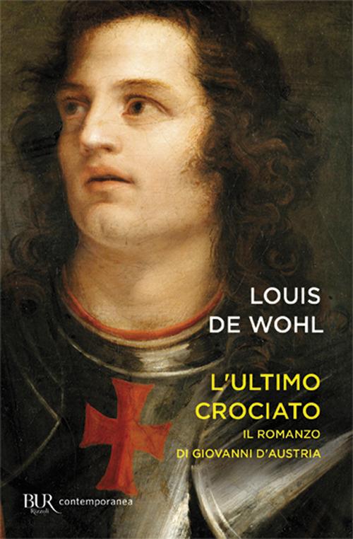 L'ultimo crociato. Il ragazzo che vinse a Lepanto - Louis de Wohl - Libro -  Rizzoli - BUR I libri dello spirito cristiano | IBS