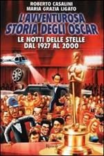 L'avventurosa storia degli Oscar. Le notti delle stelle dal 1927 al 2000