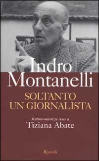 Soltanto un giornalista - Indro Montanelli,Tiziana Abate - copertina