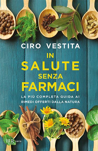 In salute senza farmaci. La più completa guida ai rimedi offerti dalla natura - Ciro Vestita - copertina