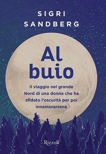 Al buio. Il viaggio nel grande Nord di una donna che ha sfidato l'oscurità per poi innamorarsene - Sigri Sandberg - copertina