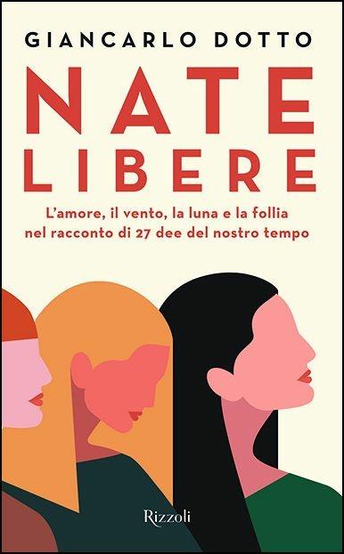 Nate libere. L'amore, il vento, la luna e la follia nel racconto di 27 dee del nostro tempo - Giancarlo Dotto - copertina