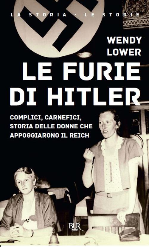 Le furie di Hitler. Complici, carnefici, storia delle donne che appoggiarono il Reich - Wendy Lower - copertina