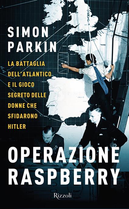 Operazione Raspberry. La battaglia dell'Atlantico e il gioco segreto delle donne che sfidarono Hitler - Simon Parkin - copertina