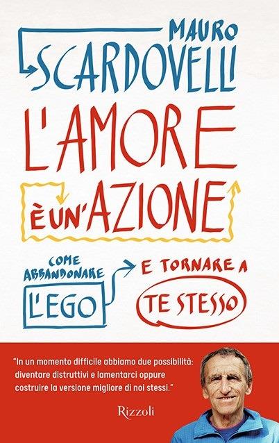 L'amore è un'azione. Come abbandonare l'ego e tornare a te stesso - Mauro  Scardovelli - Libro - Rizzoli - Varia