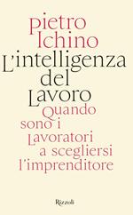 L'intelligenza del lavoro. Quando sono i lavoratori a scegliersi l'imprenditore