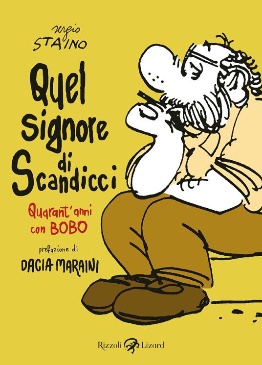 Quel signore di Scandicci. Quarant'anni con Bobo - Sergio Staino - Libro -  Rizzoli Lizard - | IBS
