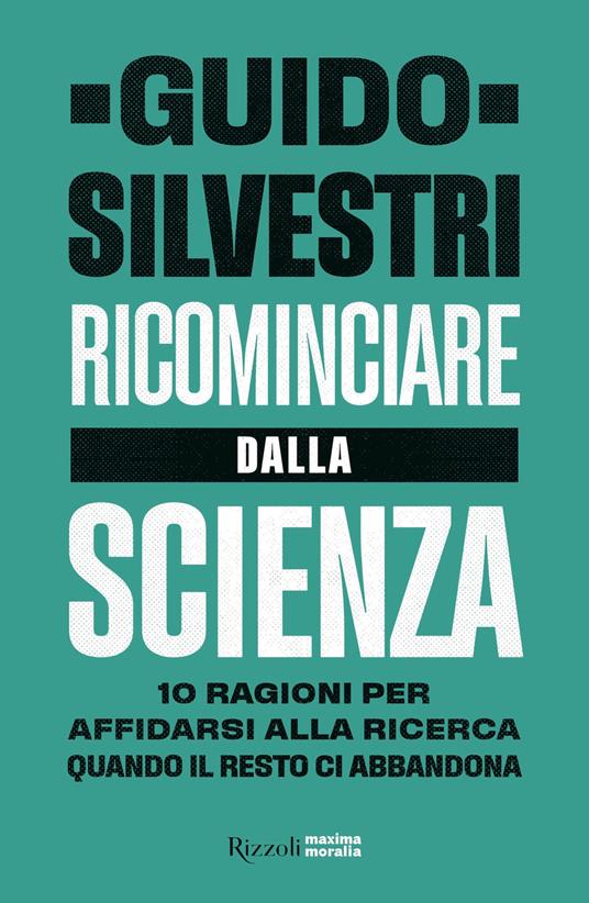 Ricominciare dalla scienza. 10 ragioni per affidarsi alla ricerca quando il resto ci abbandona - Guido Silvestri - copertina