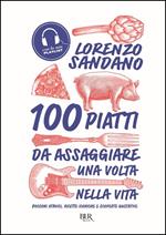 100 piatti da assaggiare una volta nella vita. Bocconi atavici, ricette iconiche e scoperte gustative