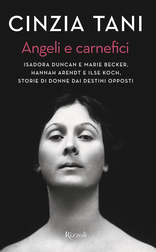 Angeli e carnefici. Isadora Duncan e Marie Becker, Hannah Arendt e Ilse Koch, storie di donne dai destini opposti - Cinzia Tani - copertina