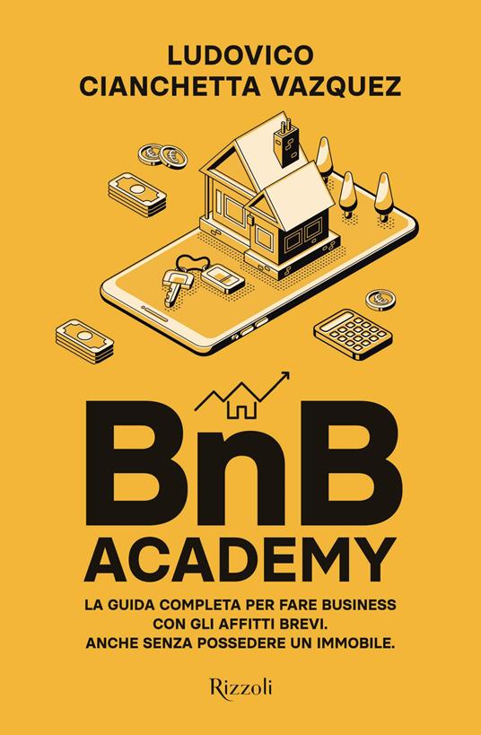 BnB Academy. La guida completa per fare business con gli affitti brevi. Anche senza possedere un immobile - Ludovico Cianchetta Vazquez - copertina