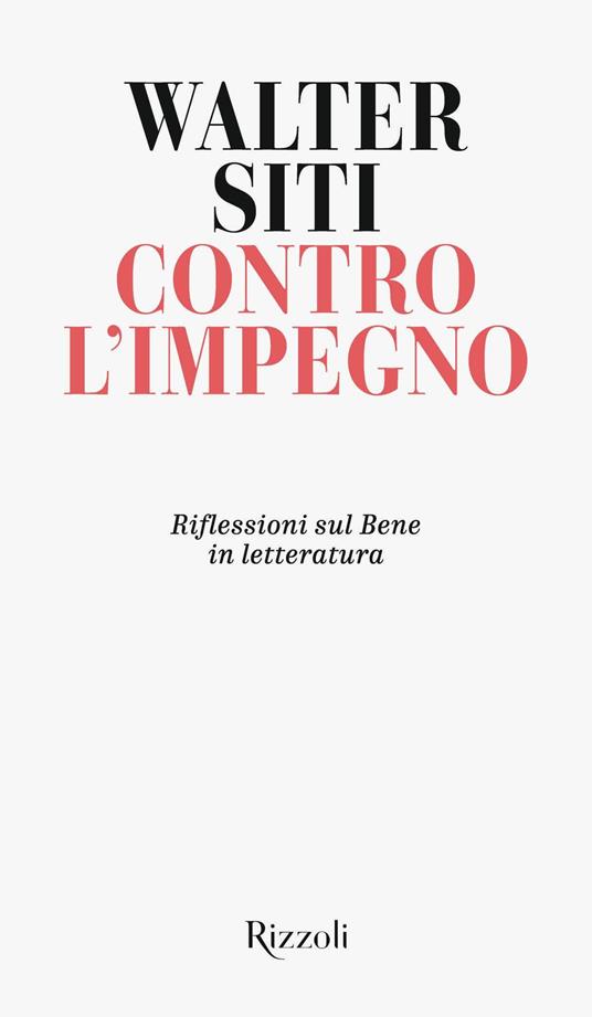 Contro l'impegno. Riflessioni sul Bene in letteratura - Walter Siti - 2