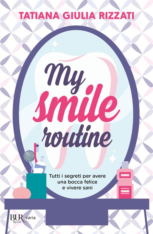 My smile routine. Tutti i segreti per avere una bocca felice e vivere sani - Tatiana Giulia Rizzati - copertina