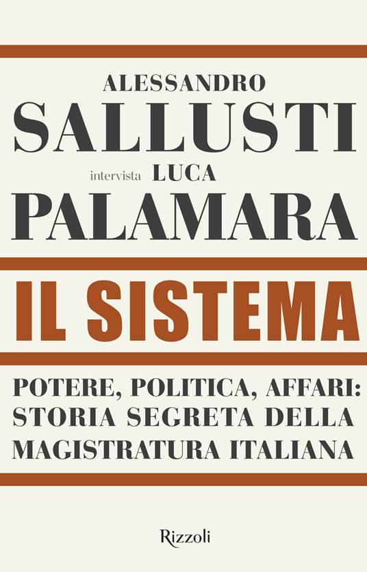 Il sistema. Potere, politica affari: storia segreta della magistratura italiana - Alessandro Sallusti,Luca Palamara - 2