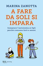 A fare da soli si impara. Insegnare l'autonomia ai figli perché crescano forti e sereni