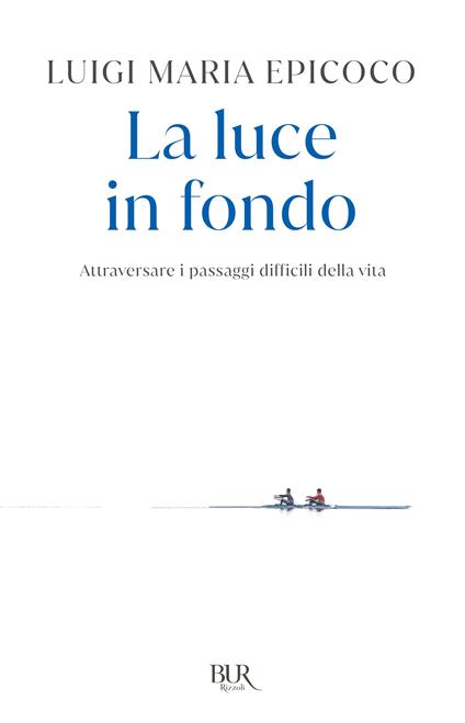 La luce in fondo. Attraversare i passaggi difficili della vita - Luigi Maria Epicoco - copertina