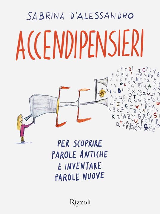 Accendipensieri. Per scoprire parole antiche e inventare parole nuove - Sabrina D'Alessandro - copertina