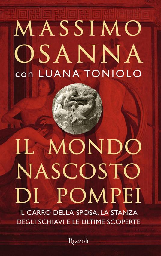 Il mondo nascosto di Pompei - Massimo Osanna,Luana Toniolo - copertina