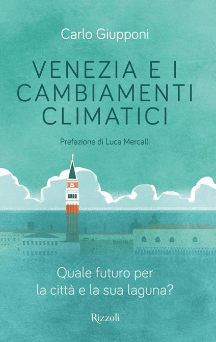 Venezia e i cambiamenti climatici. Quale futuro per la città e la sua laguna? - Carlo Giupponi - copertina