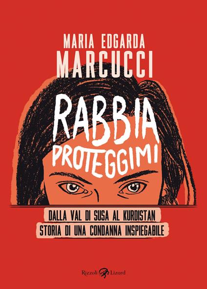 Rabbia proteggimi. Dalla Val di Susa al Kurdistan. Storia di una condanna inspiegabile - Maria Edgarda «Eddi» Marcucci - copertina