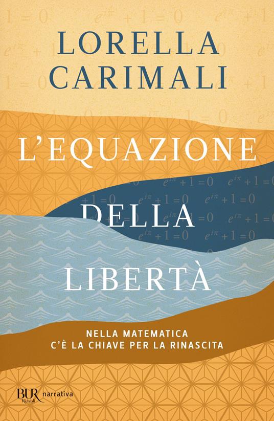 L'equazione della libertà. Nella matematica c'è la chiave per la rinascita  - Lorella Carimali - Libro - Rizzoli - BUR Best BUR | IBS
