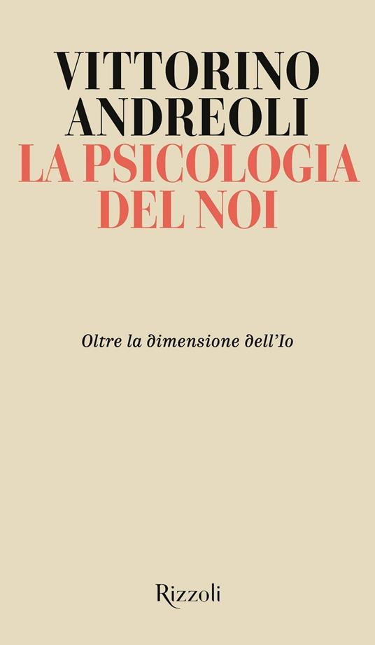 La psicologia del noi. Oltre la dimensione dell'Io - Vittorino Andreoli -  Libro - Rizzoli - Saggi italiani | IBS