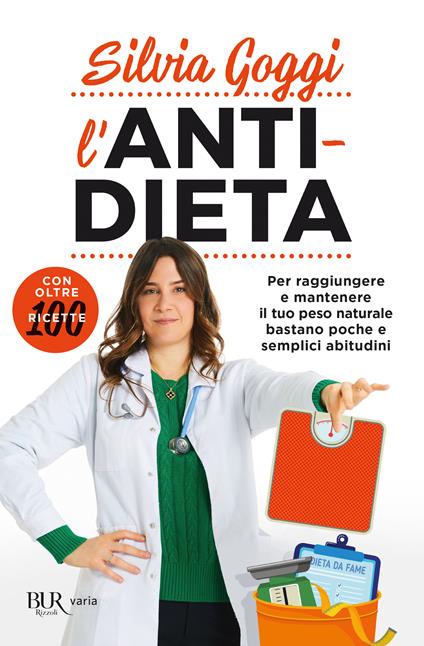 L'anti-dieta. Per raggiungere e mantenere il tuo peso naturale bastano poche e semplici abitudini. Con oltre 100 ricette - Silvia Goggi - copertina