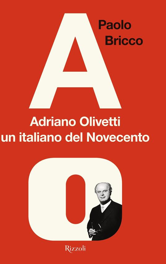 Adriano Olivetti, un italiano del Novecento - Paolo Bricco - Libro -  Rizzoli - Saggi italiani | IBS