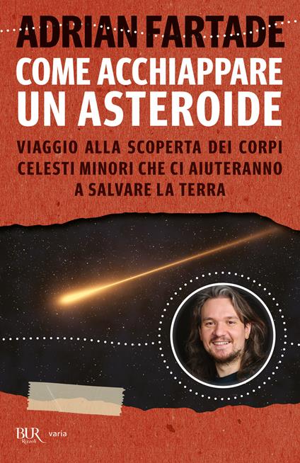 Come acchiappare un asteroide. Viaggio alla scoperta dei corpi celesti minori che ci aiuteranno a salvare la Terra - Adrian Fartade - copertina